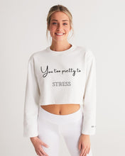 Load image into Gallery viewer, You too Pretty to Stress Women&#39;s Cropped Sweatshirt